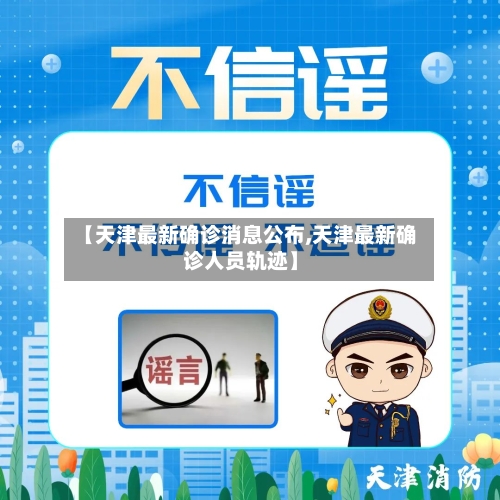 【天津最新确诊消息公布,天津最新确诊人员轨迹】-第3张图片
