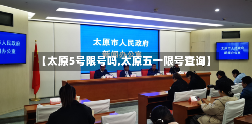【太原5号限号吗,太原五一限号查询】