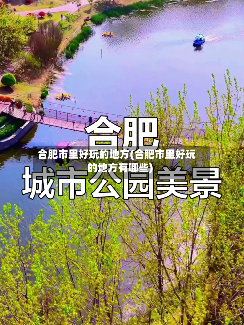 合肥市里好玩的地方(合肥市里好玩的地方有哪些)-第3张图片
