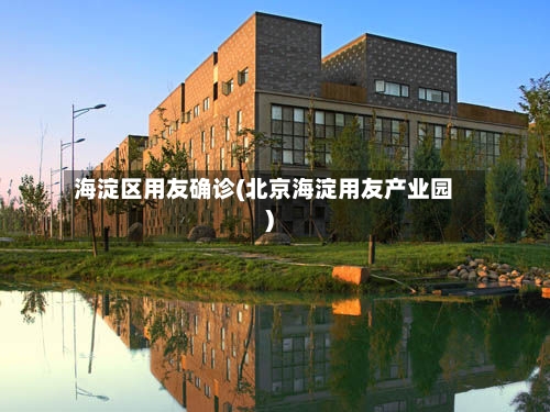 海淀区用友确诊(北京海淀用友产业园)