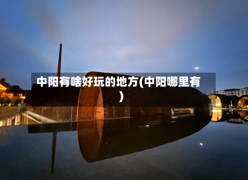 中阳有啥好玩的地方(中阳哪里有)