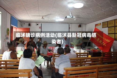 临沭确诊病例活动(临沭县新冠病毒感染者)