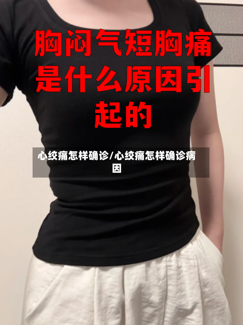 心绞痛怎样确诊/心绞痛怎样确诊病因
