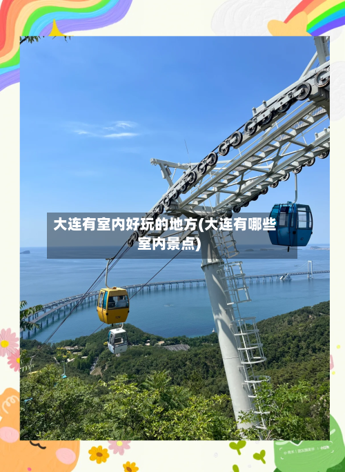 大连有室内好玩的地方(大连有哪些室内景点)-第2张图片