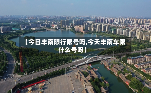 【今日丰南限行限号吗,今天丰南车限什么号呀】