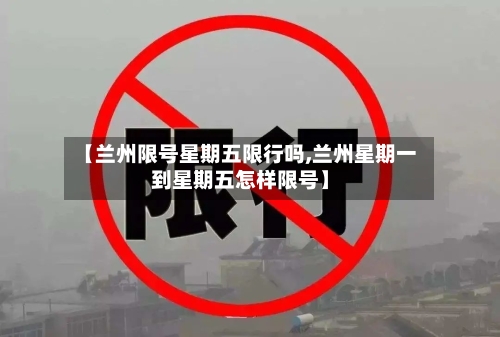 【兰州限号星期五限行吗,兰州星期一到星期五怎样限号】-第3张图片