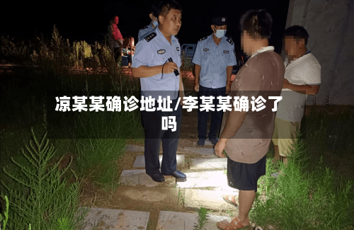 凉某某确诊地址/李某某确诊了吗-第3张图片
