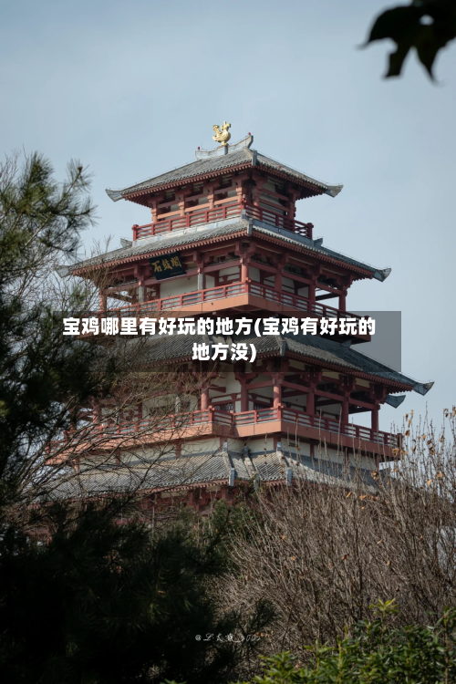 宝鸡哪里有好玩的地方(宝鸡有好玩的地方没)