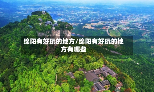 绵阳有好玩的地方/绵阳有好玩的地方有哪些-第2张图片