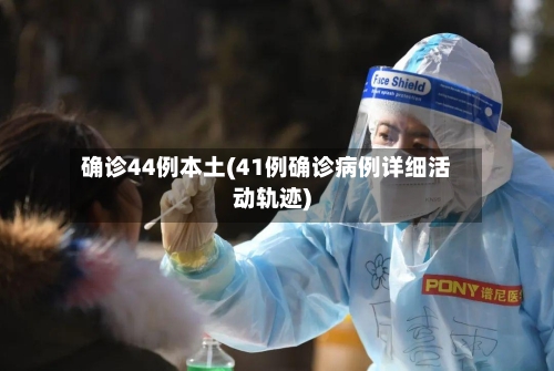 确诊44例本土(41例确诊病例详细活动轨迹)