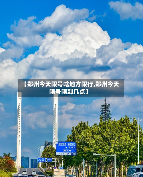 【郑州今天限号啥地方限行,郑州今天限号限到几点】