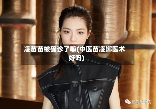 凌苗苗被确诊了嘛(中医苗凌娜医术好吗)-第2张图片