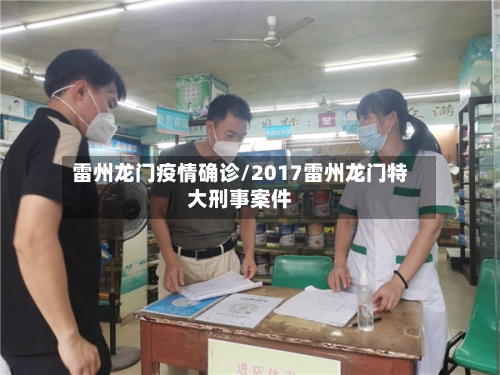 雷州龙门疫情确诊/2017雷州龙门特大刑事案件