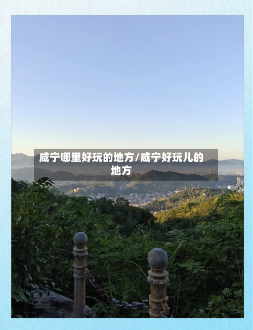 咸宁哪里好玩的地方/咸宁好玩儿的地方