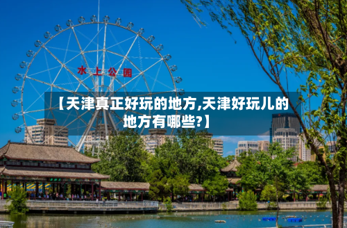 【天津真正好玩的地方,天津好玩儿的地方有哪些?】