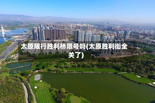 太原限行胜利桥限号吗(太原胜利街全关了)