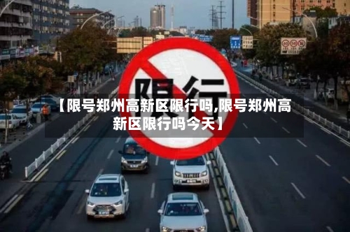 【限号郑州高新区限行吗,限号郑州高新区限行吗今天】-第2张图片