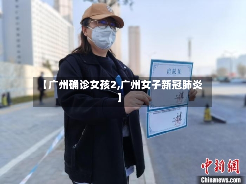 【广州确诊女孩2,广州女子新冠肺炎】-第2张图片