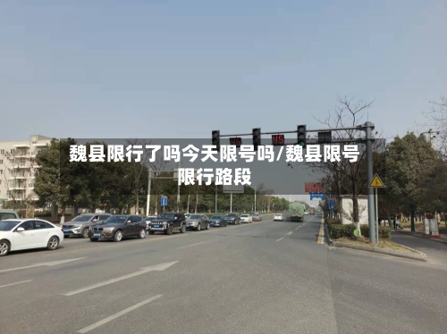 魏县限行了吗今天限号吗/魏县限号限行路段-第2张图片