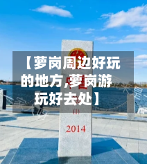 【萝岗周边好玩的地方,萝岗游玩好去处】-第2张图片