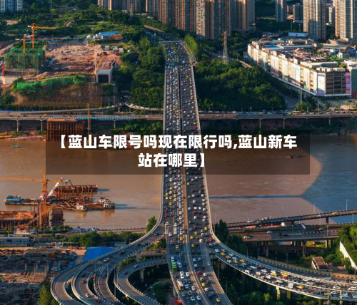 【蓝山车限号吗现在限行吗,蓝山新车站在哪里】-第2张图片