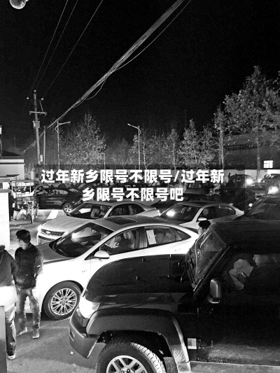 过年新乡限号不限号/过年新乡限号不限号吧-第2张图片