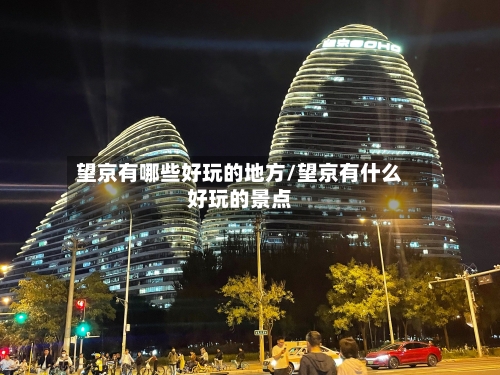 望京有哪些好玩的地方/望京有什么好玩的景点-第3张图片