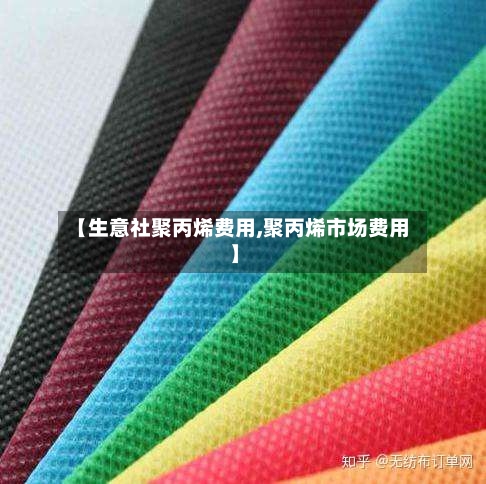 【生意社聚丙烯费用,聚丙烯市场费用】