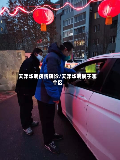 天津华明疫情确诊/天津华明属于哪个区