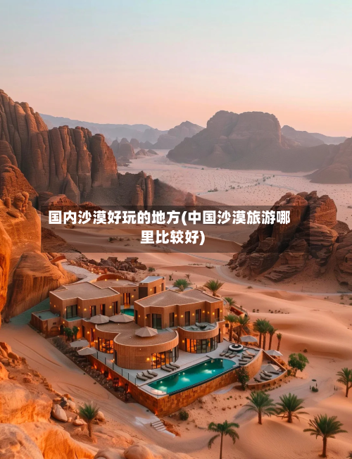 国内沙漠好玩的地方(中国沙漠旅游哪里比较好)