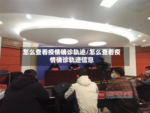 怎么查看疫情确诊轨迹/怎么查看疫情确诊轨迹信息