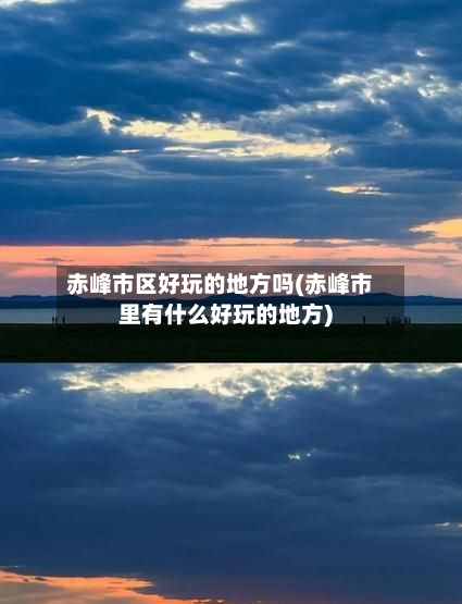 赤峰市区好玩的地方吗(赤峰市里有什么好玩的地方)-第2张图片