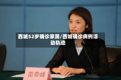 西城52岁确诊家属/西城确诊病例活动轨迹