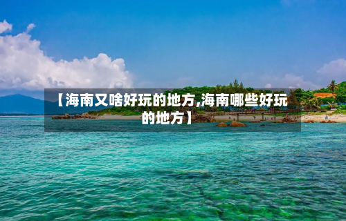 【海南又啥好玩的地方,海南哪些好玩的地方】
