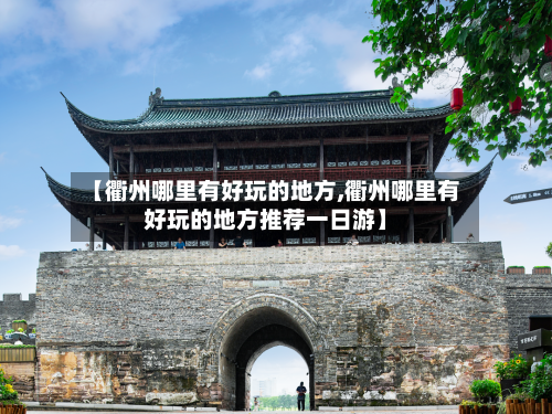 【衢州哪里有好玩的地方,衢州哪里有好玩的地方推荐一日游】