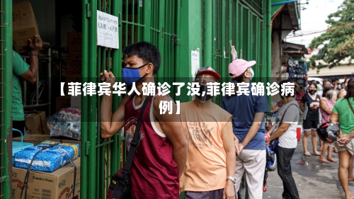【菲律宾华人确诊了没,菲律宾确诊病例】-第3张图片