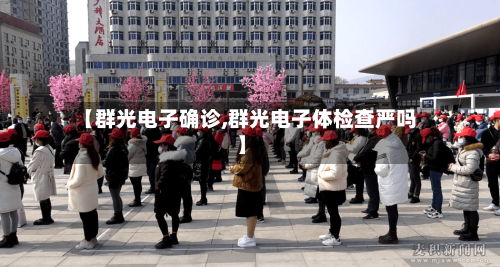 【群光电子确诊,群光电子体检查严吗】