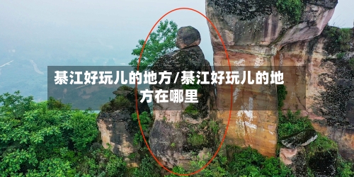綦江好玩儿的地方/綦江好玩儿的地方在哪里