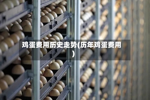 鸡蛋费用历史走势(历年鸡蛋费用)-第3张图片