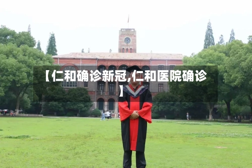 【仁和确诊新冠,仁和医院确诊】