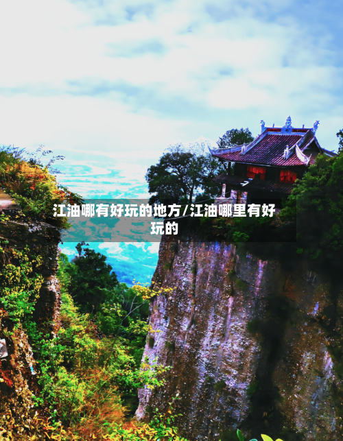 江油哪有好玩的地方/江油哪里有好玩的-第2张图片