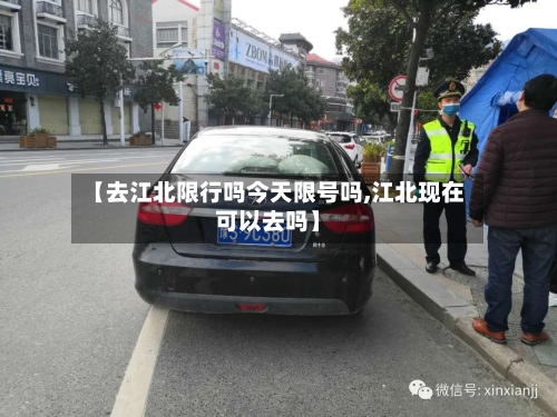 【去江北限行吗今天限号吗,江北现在可以去吗】-第2张图片