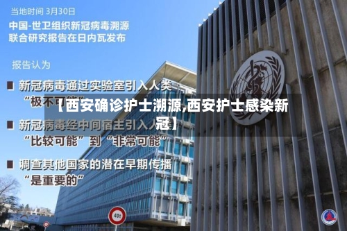 【西安确诊护士溯源,西安护士感染新冠】