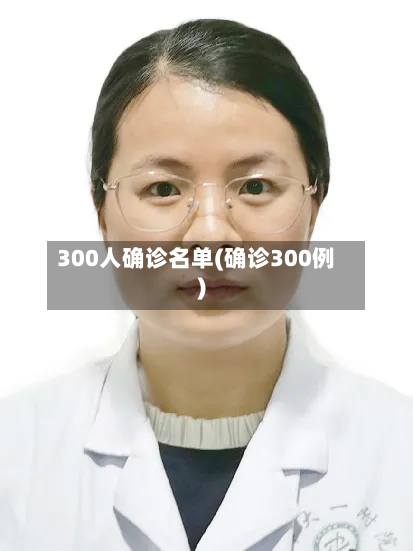 300人确诊名单(确诊300例)-第3张图片