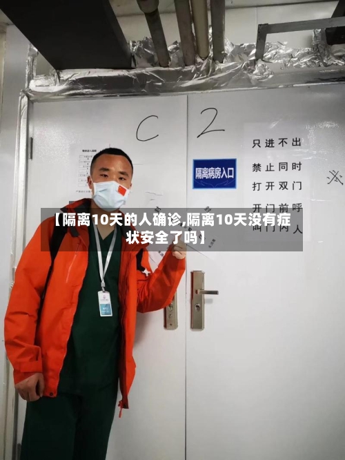 【隔离10天的人确诊,隔离10天没有症状安全了吗】