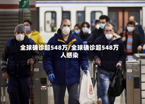 全球确诊超548万/全球确诊超548万人感染-第2张图片