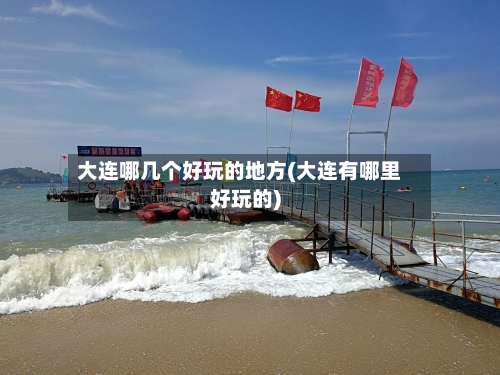 大连哪几个好玩的地方(大连有哪里好玩的)