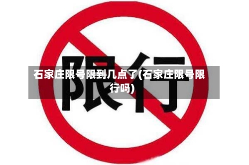 石家庄限号限到几点了(石家庄限号限行吗)