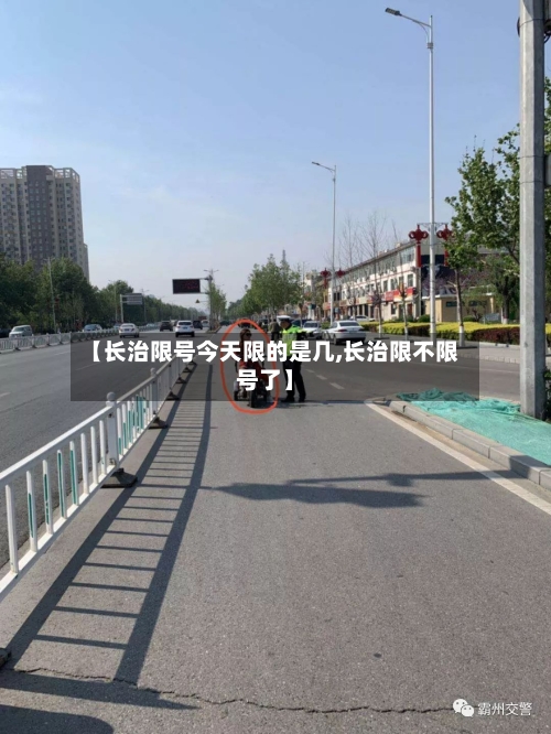 【长治限号今天限的是几,长治限不限号了】