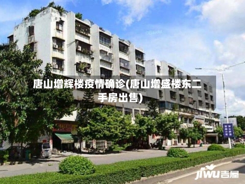 唐山增辉楼疫情确诊(唐山增盛楼东二手房出售)-第2张图片